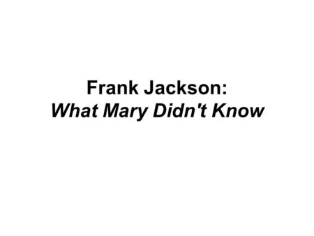 Frank Jackson: What Mary Didn't Know
