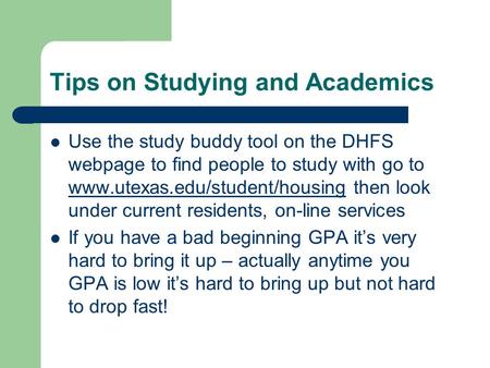 Tips on Studying and Academics Use the study buddy tool on the DHFS webpage to find people to study with go to www.utexas.edu/student/housing then look.