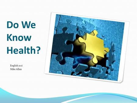 Do We Know Health? English 102i Mike Allan. What is Health Literacy?  Obtain, process, and understand About.