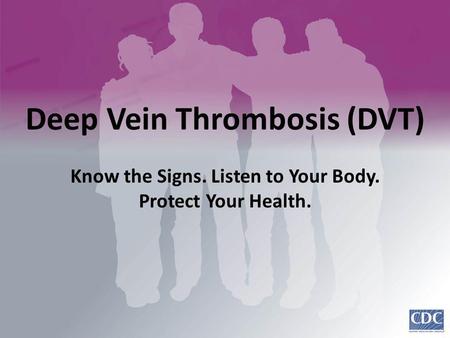 Deep Vein Thrombosis (DVT) Know the Signs. Listen to Your Body