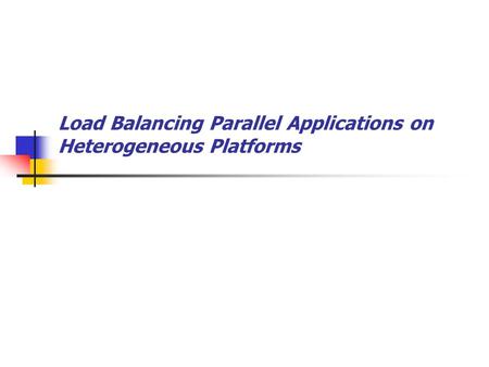 Load Balancing Parallel Applications on Heterogeneous Platforms.