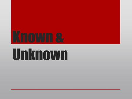Known & Unknown. Former U.S. Secretary of Defense Donald Rumsfeld “[T]here are known knowns; there are things we know that we know. There are known.