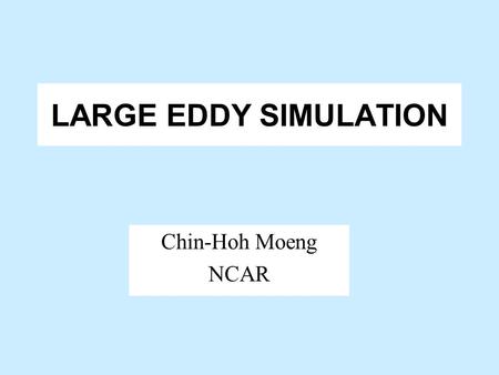 LARGE EDDY SIMULATION Chin-Hoh Moeng NCAR.