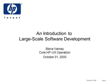 Page 1 October 31, 2000 An Introduction to Large-Scale Software Development Steve Varnau Core HP-UX Operation October 31, 2000.