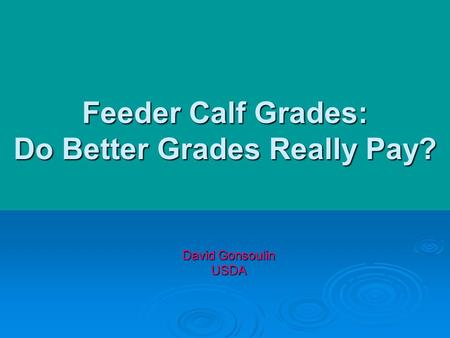 Feeder Calf Grades: Do Better Grades Really Pay? David Gonsoulin USDA.