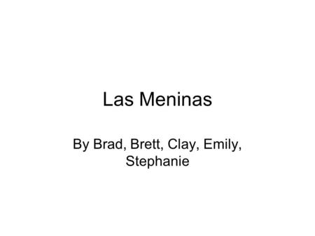 Las Meninas By Brad, Brett, Clay, Emily, Stephanie.