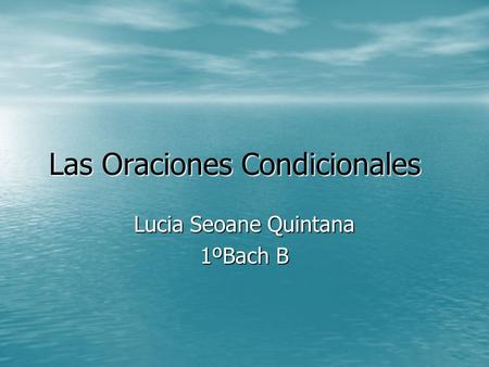 Las Oraciones Condicionales Lucia Seoane Quintana 1ºBach B.