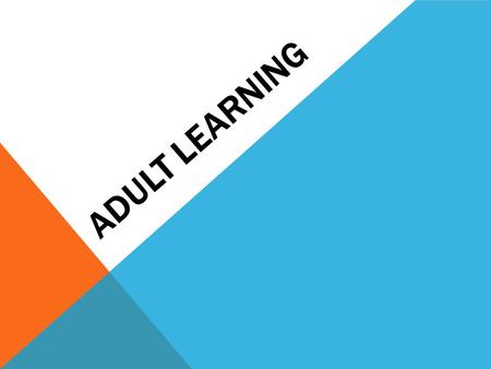 ADULT LEARNING. COMPETENCY OBJECTIVES 1.Recognize characteristics of adult learning and learning styles 2.Develop a model for a mutually responsive and.