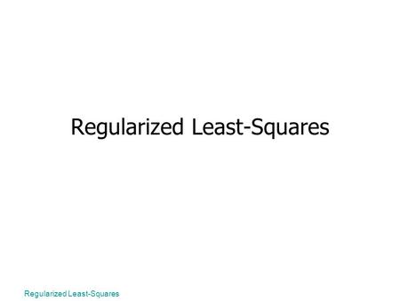 Regularized Least-Squares. Outline Why regularization? Truncated Singular Value Decomposition Damped least-squares Quadratic constraints.