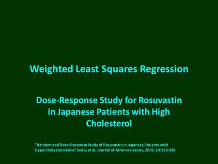 Weighted Least Squares Regression Dose-Response Study for Rosuvastin in Japanese Patients with High Cholesterol Randomized Dose-Response Study of Rosuvastin.