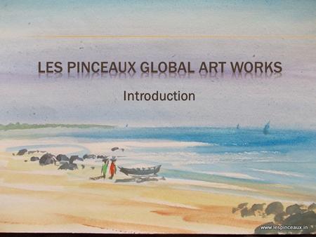 Introduction.  About Les Pinceaux  Our Services  Product Groups  Why Les Pinceaux  Our Business Associates  New Ventures  Art Collection.