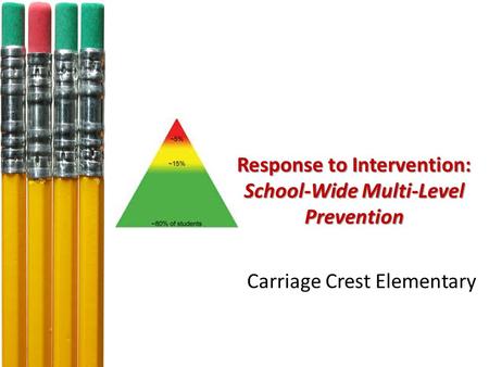 Response to Intervention: School-Wide Multi-Level Prevention Carriage Crest Elementary.