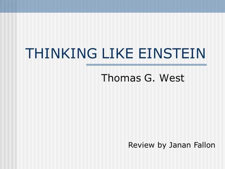 THINKING LIKE EINSTEIN Thomas G. West Review by Janan Fallon.