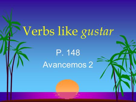 Verbs like gustar P. 148 Avancemos 2 Verbs Like gustar l You already know several verbs that always use indirect objects: