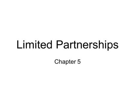 Limited Partnerships Chapter 5. Limited Partnerships Designed to eliminate the risk of losing personal assets to business debts and/or judgments. Takes.