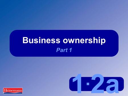 1. 2a Business ownership Part 1. 1.2a Business ownership Part 1 UK business ownership This means:  They are owned by private individuals  These individuals.