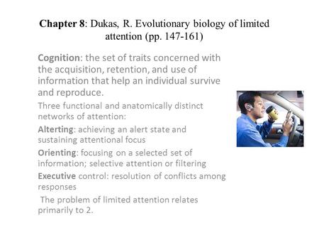Chapter 8: Dukas, R. Evolutionary biology of limited attention (pp. 147-161) Cognition: the set of traits concerned with the acquisition, retention, and.