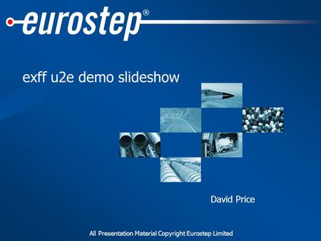 All Presentation Material Copyright Eurostep Limited ® exff u2e demo slideshow David Price.