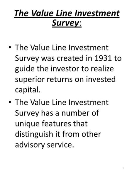 1 The Value Line Investment Survey: The Value Line Investment Survey was created in 1931 to guide the investor to realize superior returns on invested.