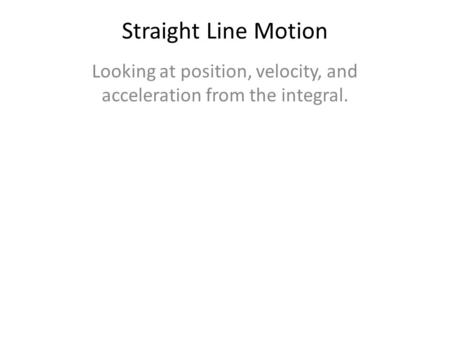Looking at position, velocity, and acceleration from the integral.