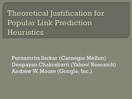 Purnamrita Sarkar (Carnegie Mellon) Deepayan Chakrabarti (Yahoo! Research) Andrew W. Moore (Google, Inc.)