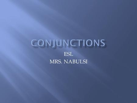 CONJUNCTIONS ESL MRS. NABULSI.