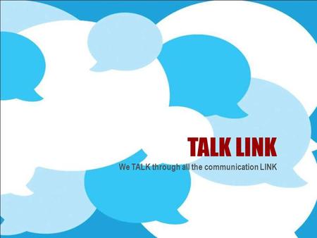TALK LINK We TALK through all the communication LINK.