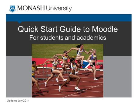 Quick Start Guide to Moodle For students and academics Updated July 2014.