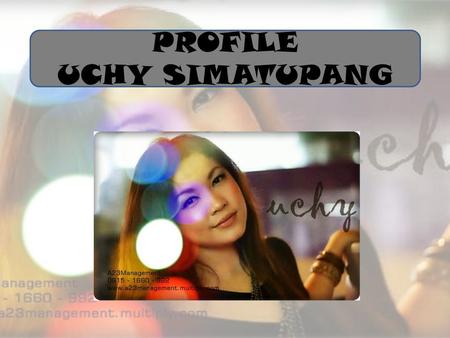 PROFILE UCHY SIMATUPANG. PERSONAL DATA Name: Maria Lucyane D.S Place of Birth: Jakarta Date of Birth: August, 6 th 1986 Gender: Female Status: Single.