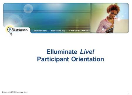 1 Elluminate Live! Participant Orientation © Copyright 2010 Elluminate, Inc.