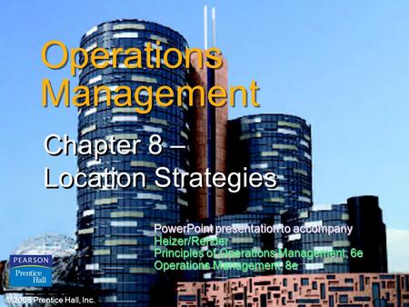 © 2006 Prentice Hall, Inc.8 – 1 Operations Management Chapter 8 – Location Strategies © 2006 Prentice Hall, Inc. PowerPoint presentation to accompany Heizer/Render.