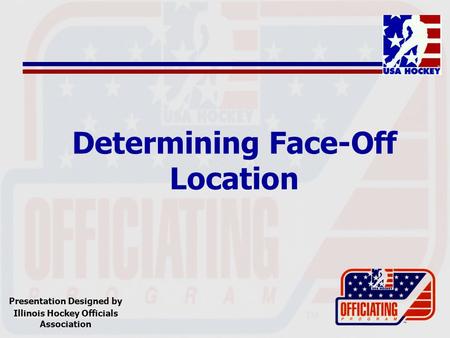 Determining Face-Off Location Presentation Designed by Illinois Hockey Officials Association.