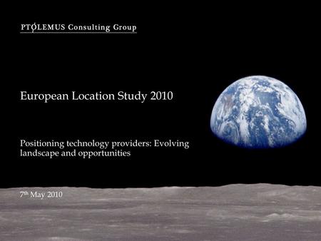European Location Study 2010 Positioning technology providers: Evolving landscape and opportunities 7 th May 2010.