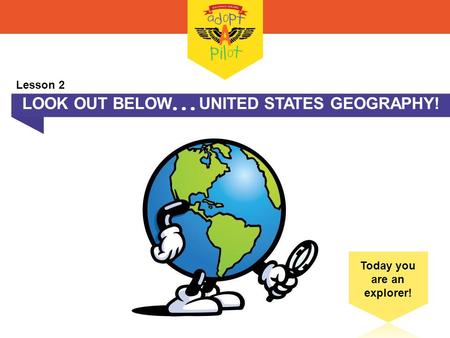 LOOK OUT BELOWUNITED STATES GEOGRAPHY! Today you are an explorer!