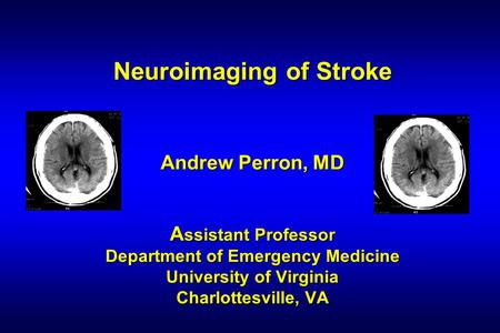 Neuroimaging of Stroke Andrew Perron, MD Assistant Professor Department of Emergency Medicine University of Virginia Charlottesville, VA 54 1 54.