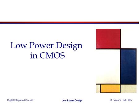 Digital Integrated Circuits© Prentice Hall 1995 Low Power Design Low Power Design in CMOS.
