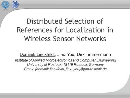 Distributed Selection of References for Localization in Wireless Sensor Networks Dominik Lieckfeldt, Jiaxi You, Dirk Timmermann Institute of Applied Microelectronics.