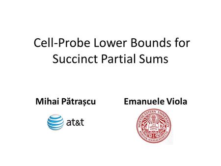 Cell-Probe Lower Bounds for Succinct Partial Sums Mihai P ă trașcuEmanuele Viola.