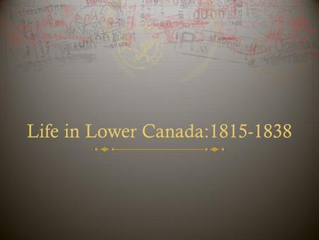Life in Lower Canada:1815-1838.