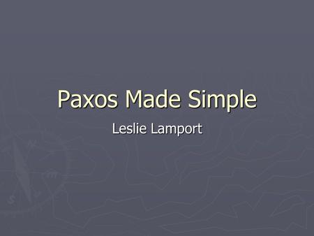 Paxos Made Simple Leslie Lamport. Introduction ► Lock is the easiest way to manage concurrency  Mutex and semaphore.  Read and write locks in 2PL for.