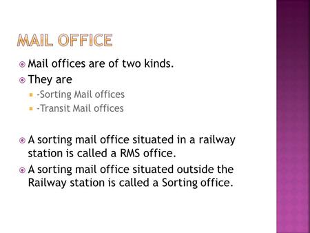  Mail offices are of two kinds.  They are  -Sorting Mail offices  -Transit Mail offices  A sorting mail office situated in a railway station is called.