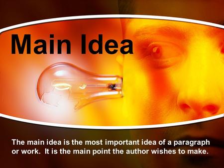 Main Idea The main idea is the most important idea of a paragraph or work. It is the main point the author wishes to make.