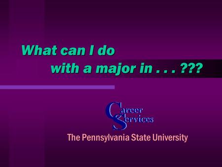 What can I do with a major in... ??? The Pennsylvania State University.