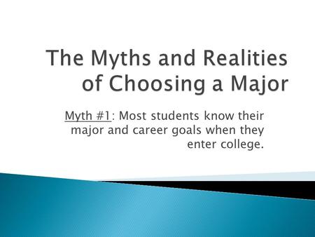Myth #1: Most students know their major and career goals when they enter college.