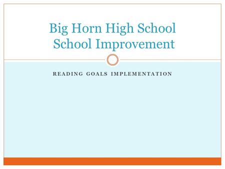 READING GOALS IMPLEMENTATION Big Horn High School School Improvement.