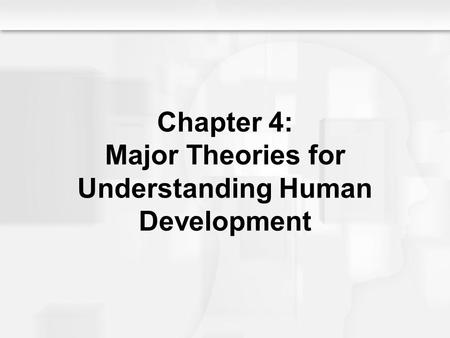 Chapter 4: Major Theories for Understanding Human Development