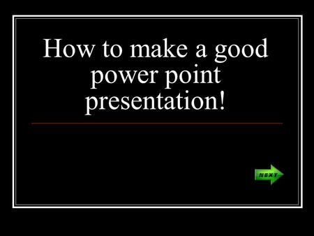 How to make a good power point presentation!