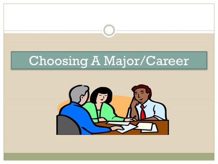 Choosing A Major/Career. Step One : Self Assessment The first step in selecting a major involves gathering information about you. The Advisement & Counseling.