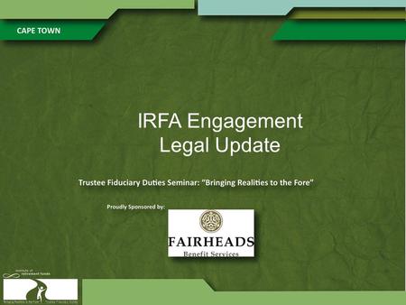 IRFA Engagement Legal Update. Topics 1. Taxation Laws Amendment Act, 2013 2. Financial Services Laws General Amendment Act, 2013 3. Information Circular.