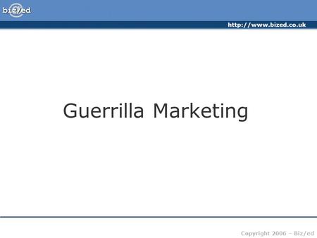 Copyright 2006 – Biz/ed Guerrilla Marketing.